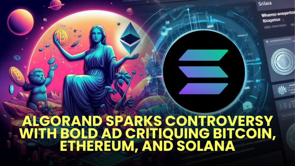 Algorand Sparks Controversy with Bold Ad Critiquing Bitcoin, Ethereum, and Solana