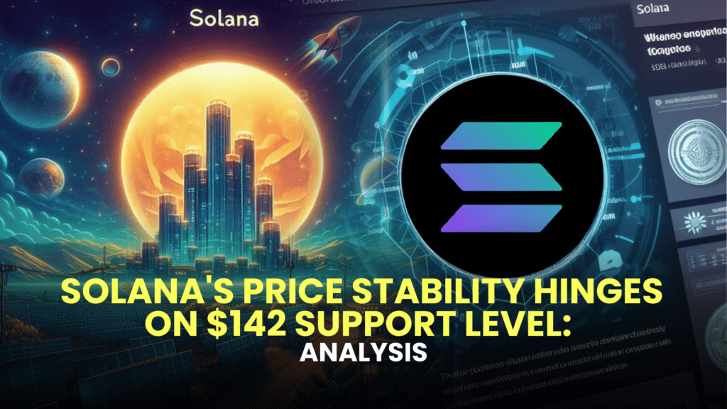 Solana's Price Stability Hinges on $142 Support Level: Analysis