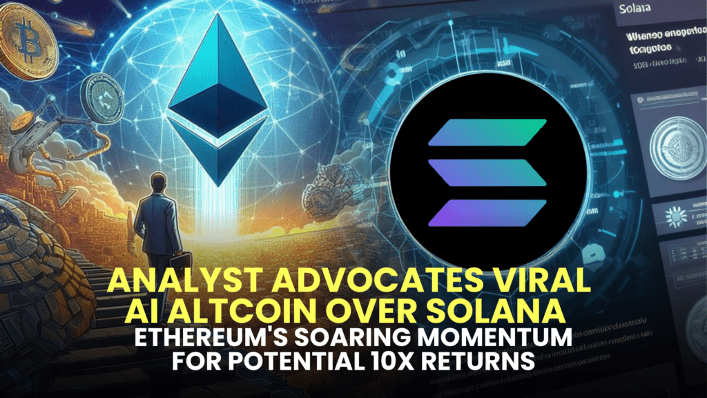 Analyst Advocates Viral AI Altcoin Over Solana Amid Ethereum's Soaring Momentum for Potential 10x Returns