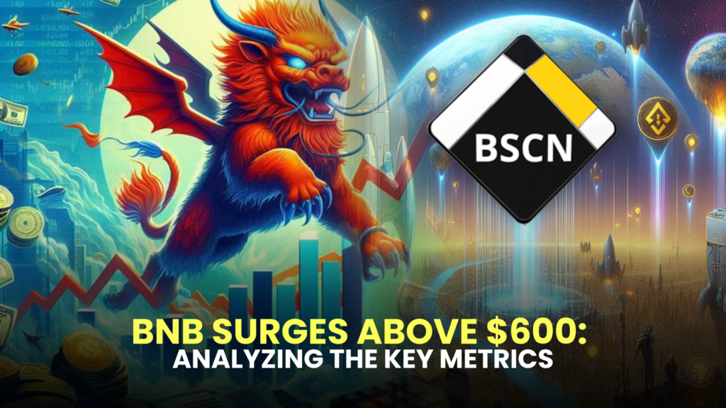 BNB Surges Above $600: Analyzing the Key Metrics