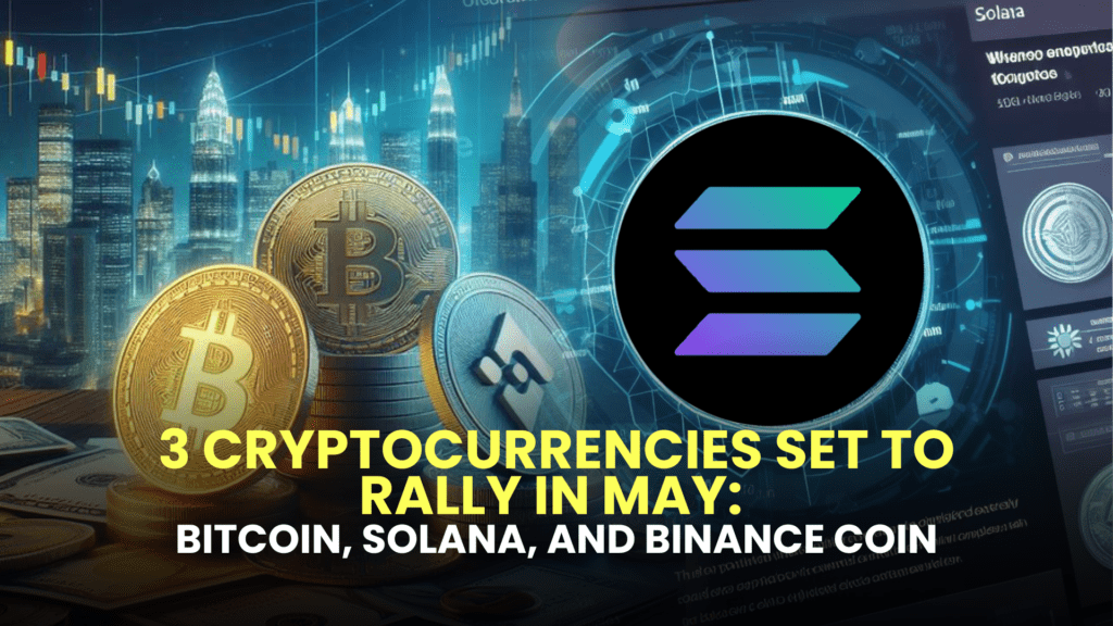 3 Cryptocurrencies Set to Rally in May: Bitcoin, Solana, and Binance Coin