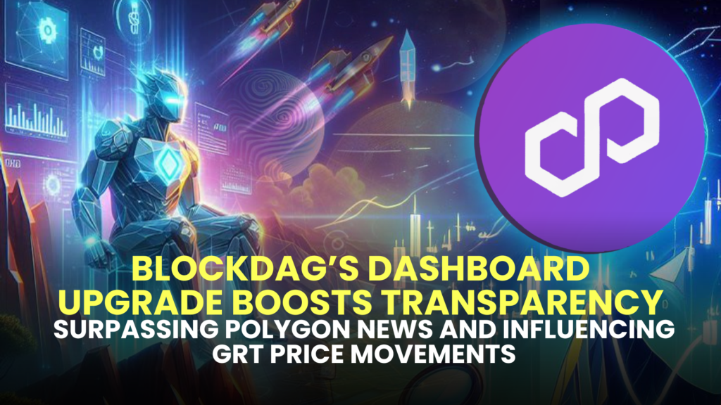 BlockDAG’s Dashboard Upgrade Boosts Transparency, Surpassing Polygon News and Influencing GRT Price Movements