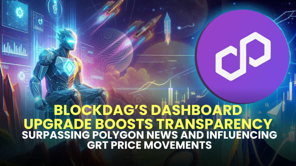 BlockDAG’s Dashboard Upgrade Boosts Transparency, Surpassing Polygon News and Influencing GRT Price Movements 2 BlockDAGs Dashboard Upgrade Boosts Transparency