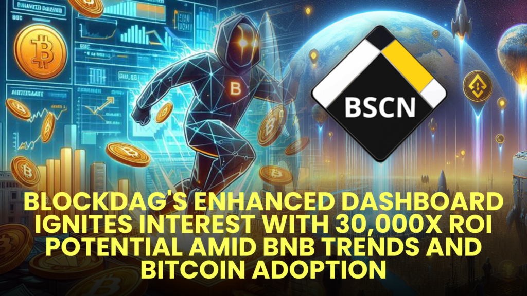 BlockDAGs Enhanced Dashboard Ignites Interest with 30000x ROI Potential Amid BNB Trends and Bitcoin Adoption