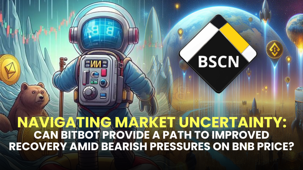 Navigating Market Uncertainty: Can Bitbot Provide a Path to Improved Recovery Amid Bearish Pressures on BNB Price?