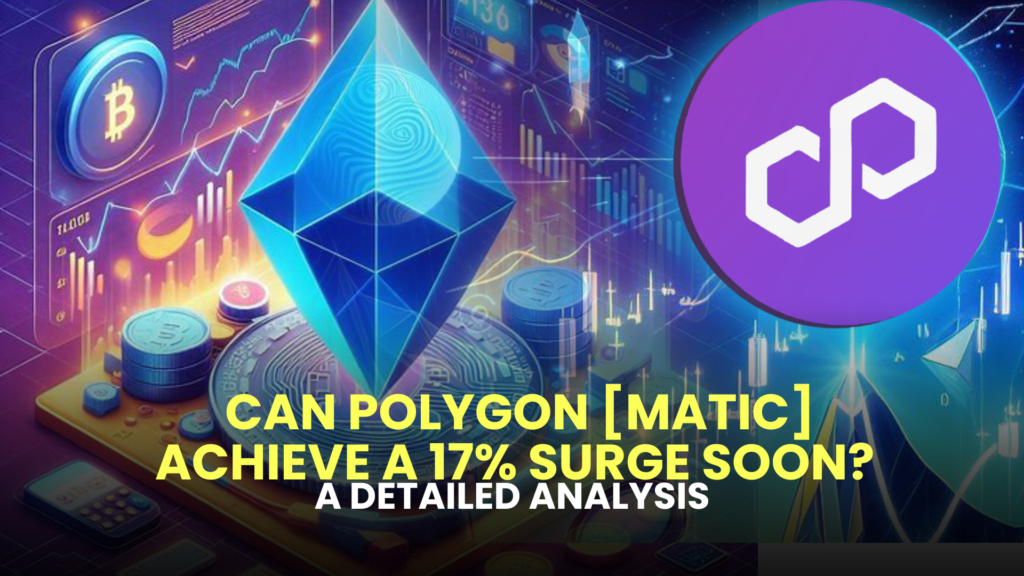 Can Polygon [MATIC] Achieve a 17% Surge Soon? A Detailed Analysis