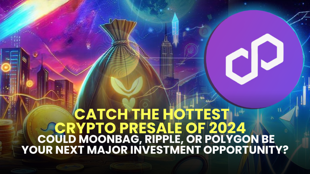 Catch the Hottest Crypto Presale of 2024 – Could MoonBag, Ripple, or Polygon Be Your Next Major Investment Opportunity?