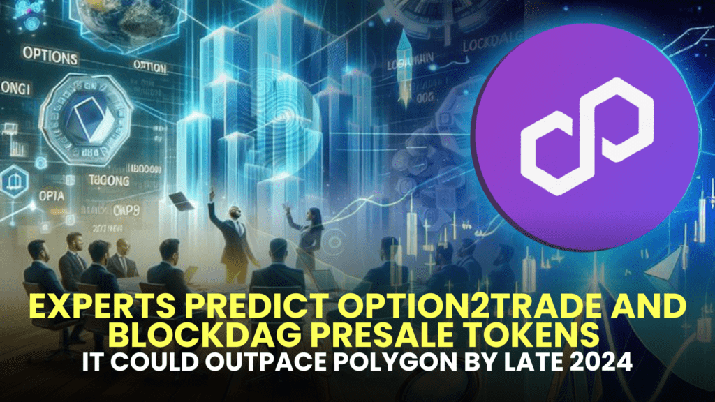 Experts Predict Option2Trade and BlockDAG Presale Tokens Could Outpace Polygon by Late 2024