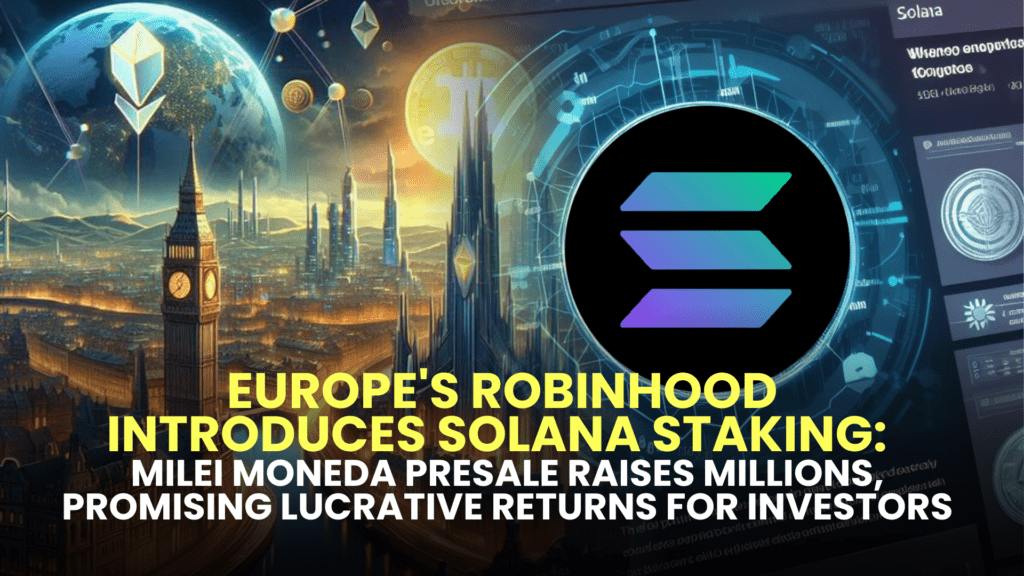 Europe's Robinhood Introduces Solana Staking: Milei Moneda Presale Raises Millions, Promising Lucrative Returns for Investors