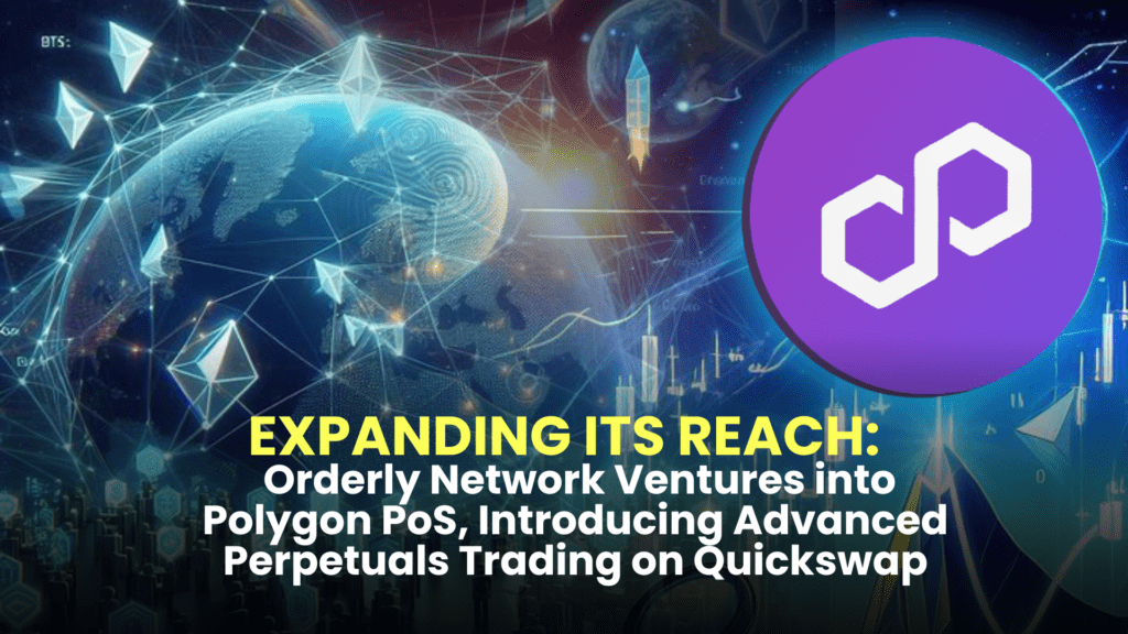 Expanding its Reach: Orderly Network Ventures into Polygon PoS, Introducing Advanced Perpetuals Trading on Quickswap