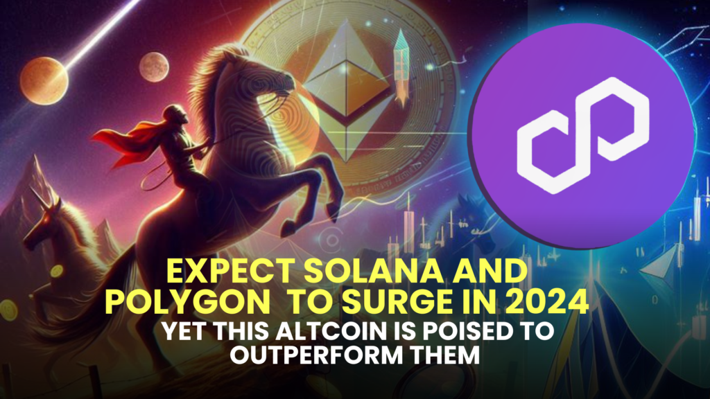 Expect Solana SOL and Polygon MATIC to Surge in 2024