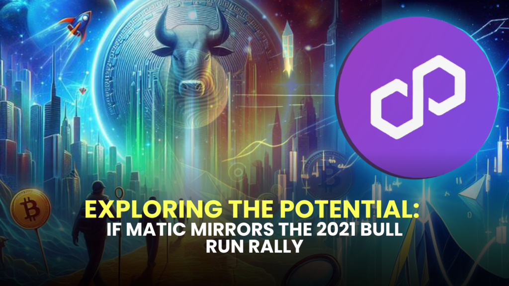 Exploring the Potential: If MATIC Mirrors the 2021 Bull Run Rally 2 Exploring the Potential