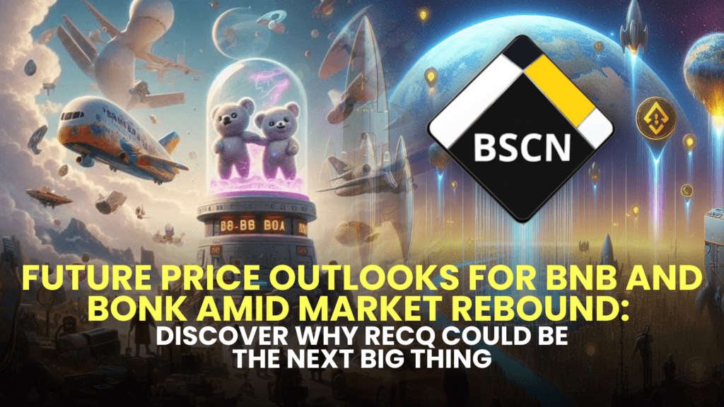 Future Price Outlooks for BNB and BONK Amid Market Rebound: Discover Why RECQ Could Be the Next Big Thing