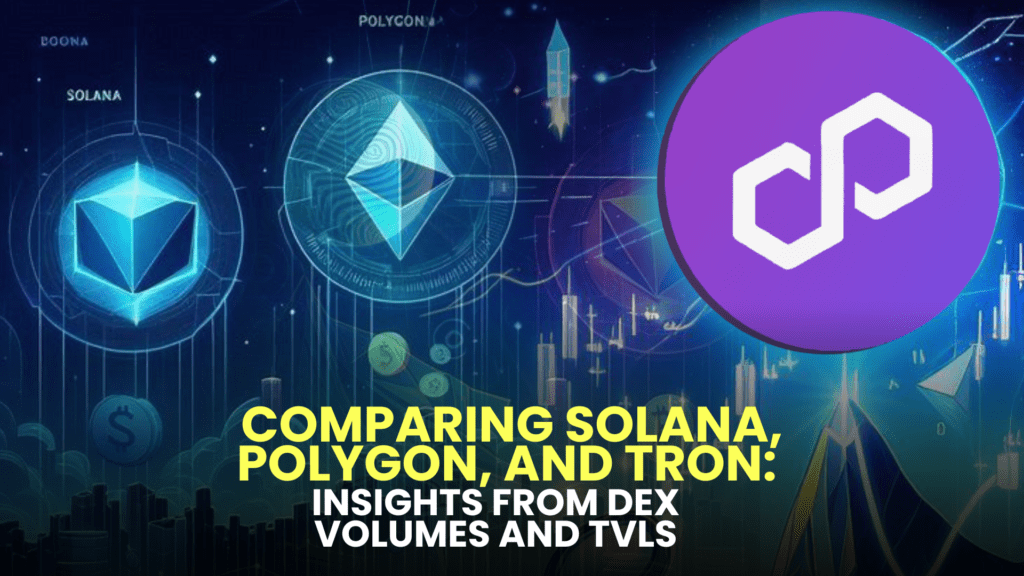 Comparing Solana, Polygon, and TRON: Insights from DEX Volumes and TVLs