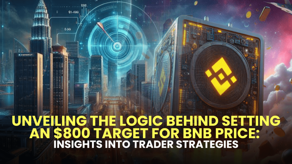 Unveiling the Logic Behind Setting an $800 Target for BNB Price: Insights into Trader Strategies