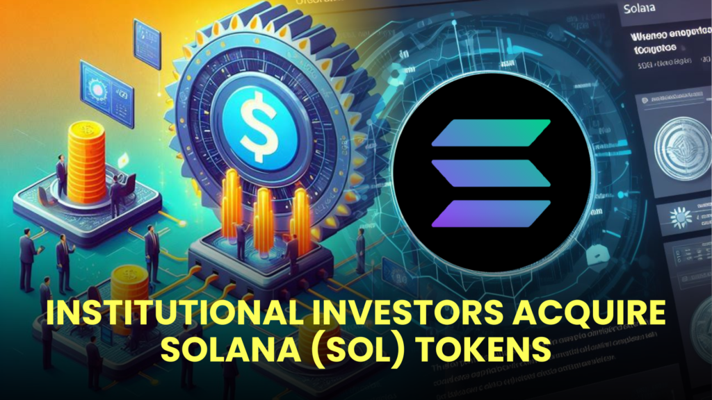 Institutional Investors Acquire Solana (SOL) Tokens