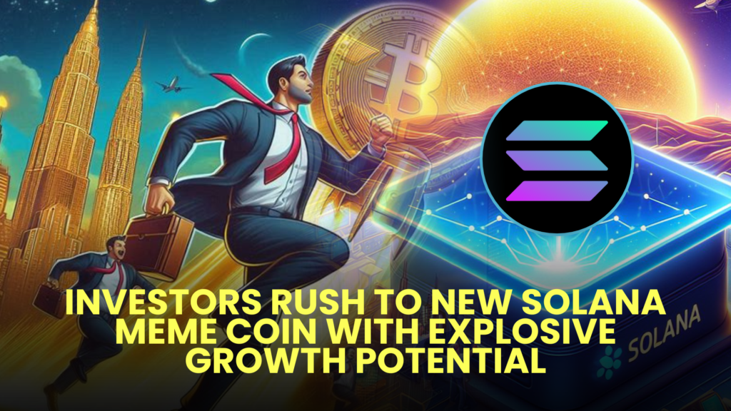 Investors Rush to New Solana Meme Coin with Explosive Growth Potential