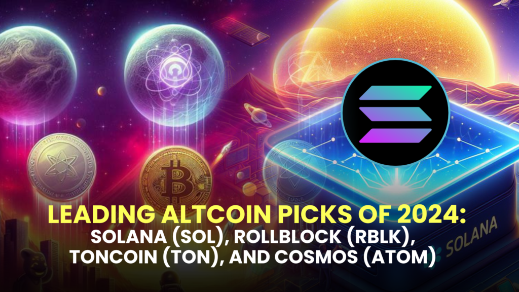 Leading Altcoin Picks of 2024: Solana (SOL), Rollblock (RBLK), Toncoin (TON), and Cosmos (ATOM)