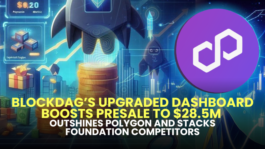 BlockDAG’s Upgraded Dashboard Boosts Presale to $28.5M, Outshines Polygon (MATIC) and Stacks Foundation Competitors