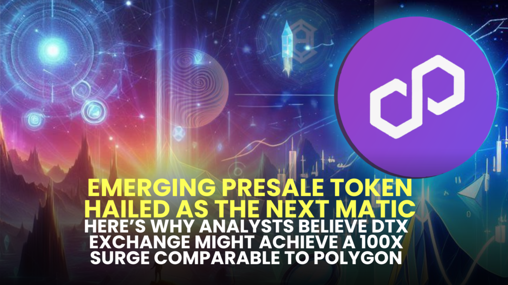 Emerging Presale Token Hailed as the Next MATIC – Here’s Why Analysts Believe DTX Exchange Might Achieve a 100x Surge Comparable to Polygon