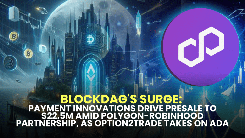 BlockDAG's Surge: Payment Innovations Drive Presale to $22.5M Amid Polygon-Robinhood Partnership, as Option2Trade Takes on ADA