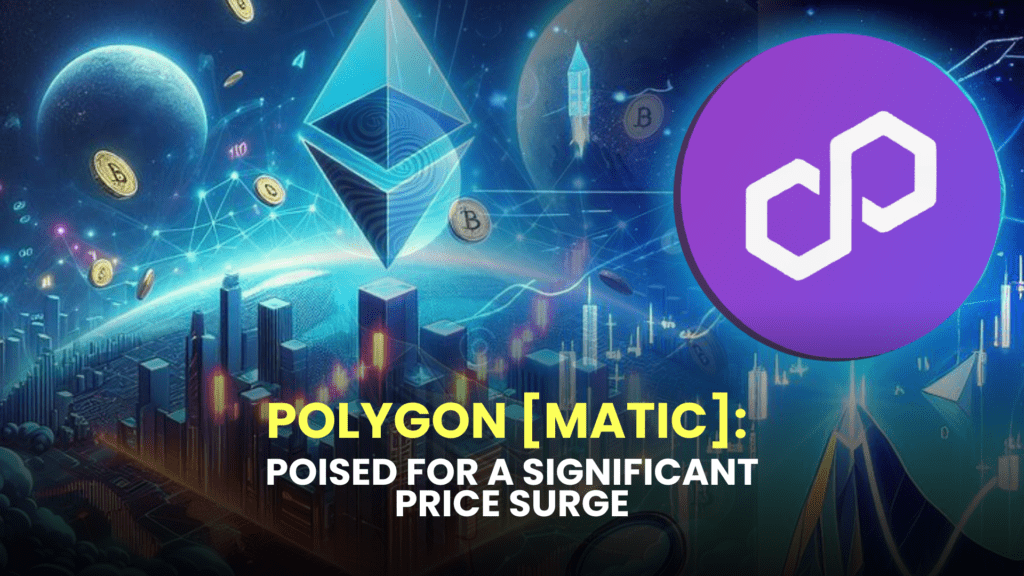 Polygon [MATIC]: Poised for a Significant Price Surge