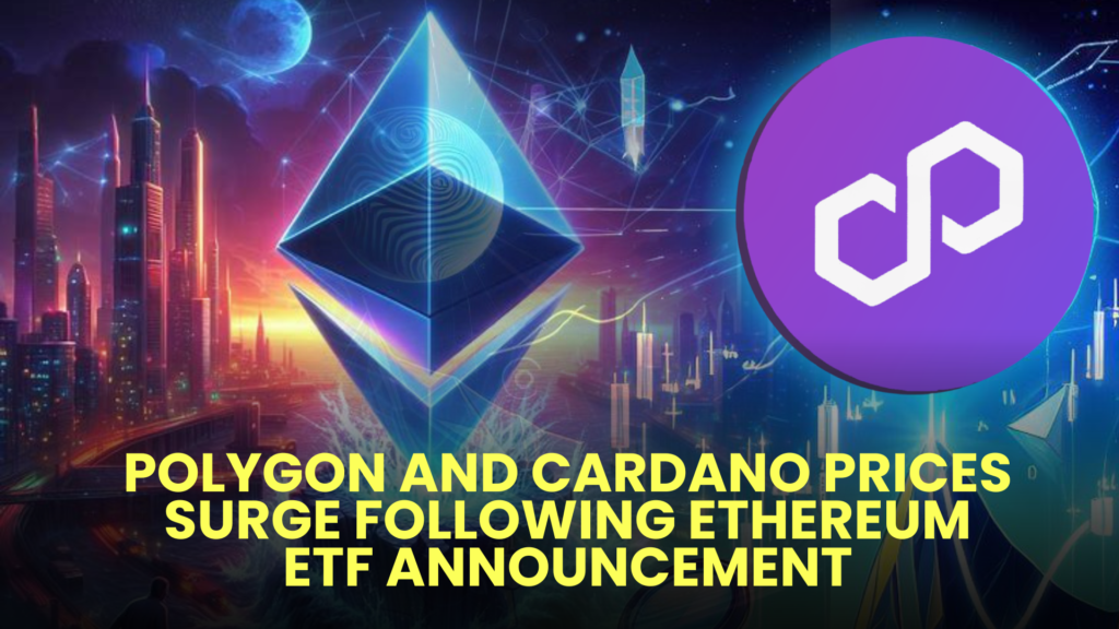 Polygon (MATIC) and Cardano (ADA) Prices Surge Following Ethereum ETF Announcement