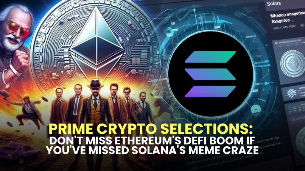 Prime Crypto Selections: Don't Miss Ethereum's DeFi Boom If You've Missed Solana's Meme Craze