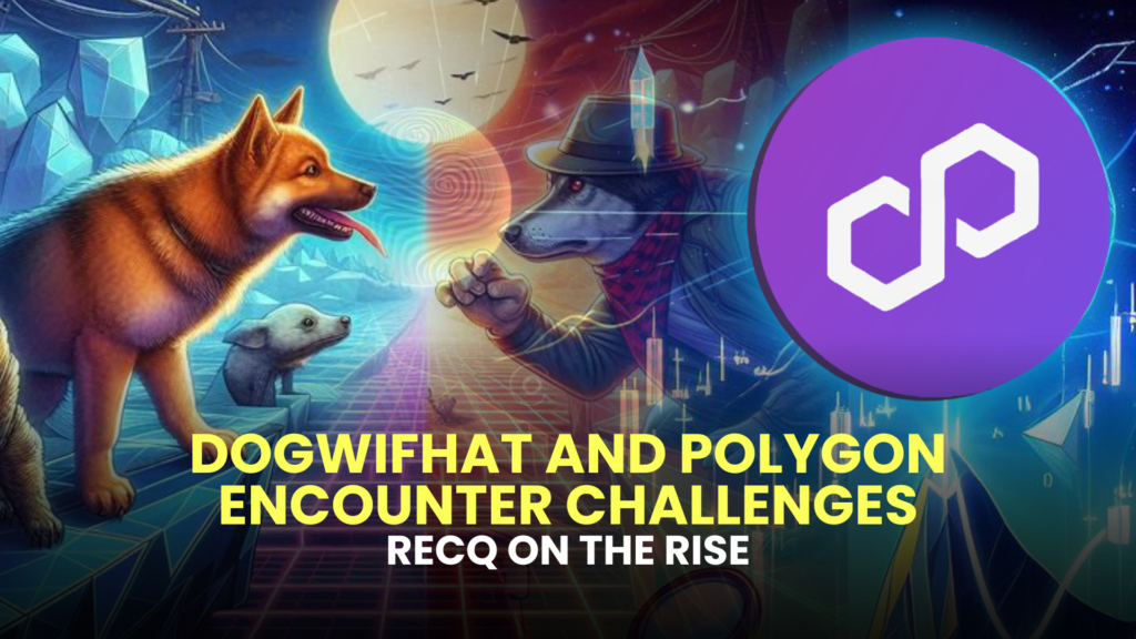 Dogwifhat and Polygon Encounter Challenges; RECQ on the Rise