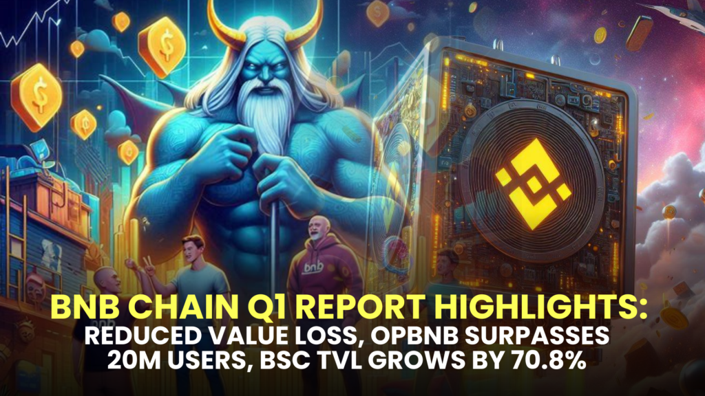 BNB Chain Q1 Report Highlights: Reduced Value Loss, opBNB Surpasses 20M Users, BSC TVL Grows by 70.8%