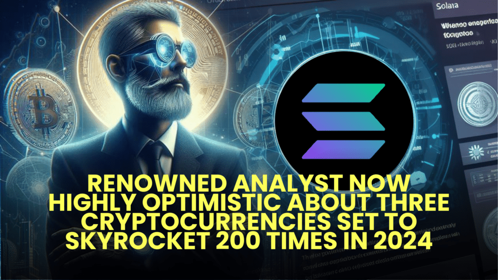 Renowned Analyst Who Accurately Forecasted Solana's Surge from $16 to $200 Now Highly Optimistic about Three Cryptocurrencies Set to Skyrocket 200 Times in 2024