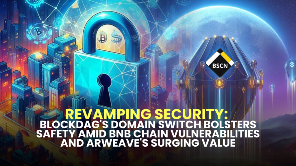 Revamping Security: BlockDAG's Domain Switch Bolsters Safety Amid BNB Chain Vulnerabilities and Arweave's Surging Value