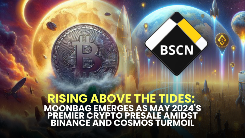 Rising Above the Tides: MoonBag Emerges as May 2024's Premier Crypto Presale Amidst Binance and Cosmos Turmoil