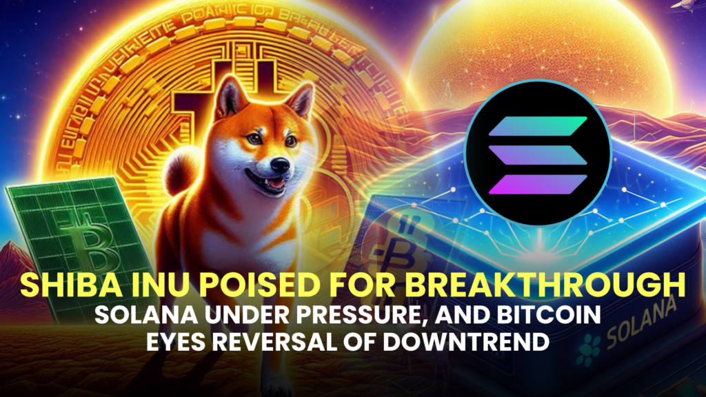 Shiba Inu (SHIB) Poised for Breakthrough, Solana (SOL) Under Pressure, and Bitcoin (BTC) Eyes Reversal of Downtrend 2 Shiba Inu (SHIB) Poised for Breakthrough, Solana (SOL) Under Pressure, and Bitcoin (BTC) Eyes Reversal of Downtrend