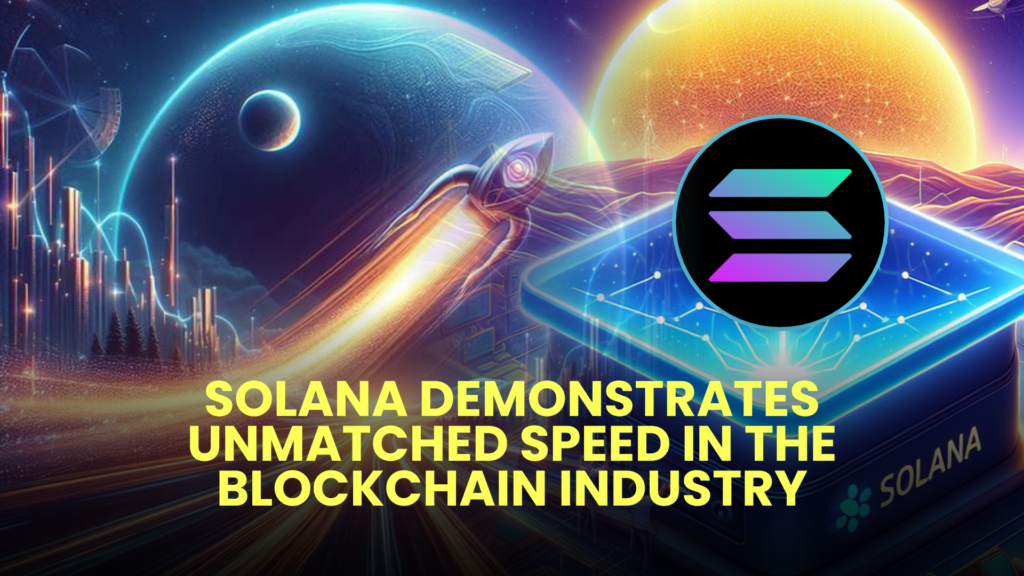 Solana Demonstrates Unmatched Speed in the Blockchain Industry