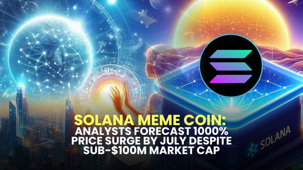 Solana Meme Coin: Analysts Forecast 1000% Price Surge by July Despite Sub-$100M Market Cap