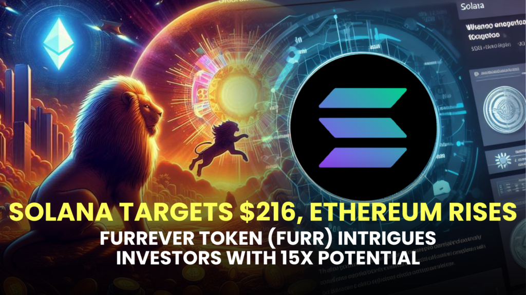 Solana (SOL) Targets $216, Ethereum (ETH) Rises, and Furrever Token (FURR) Intrigues Investors with 15X Potential