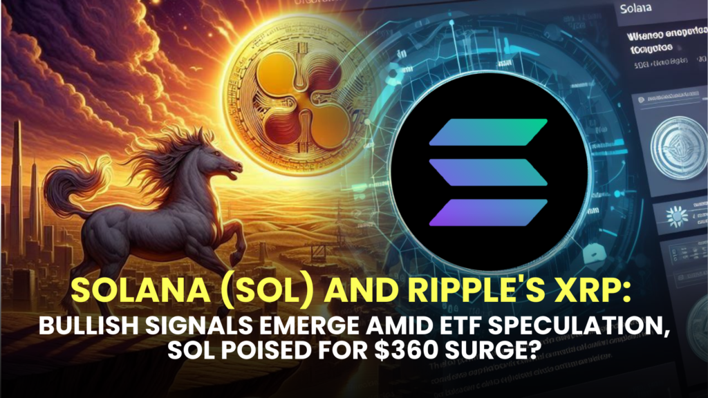 Solana (SOL) and Ripple's XRP: Bullish Signals Emerge Amid ETF Speculation, SOL Poised for $360 Surge?