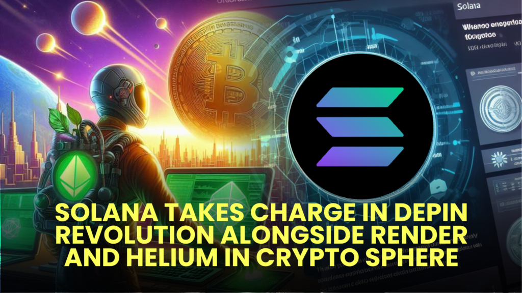 Solana Takes Charge in DePIN Revolution Alongside Render and Helium in Crypto Sphere