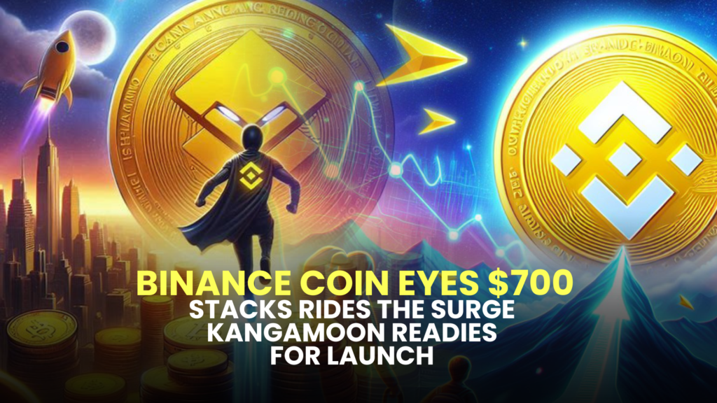 Binance Coin (BNB) Eyes $700, Stacks (STX) Rides the Surge, KangaMoon (KANG) Readies for Launch