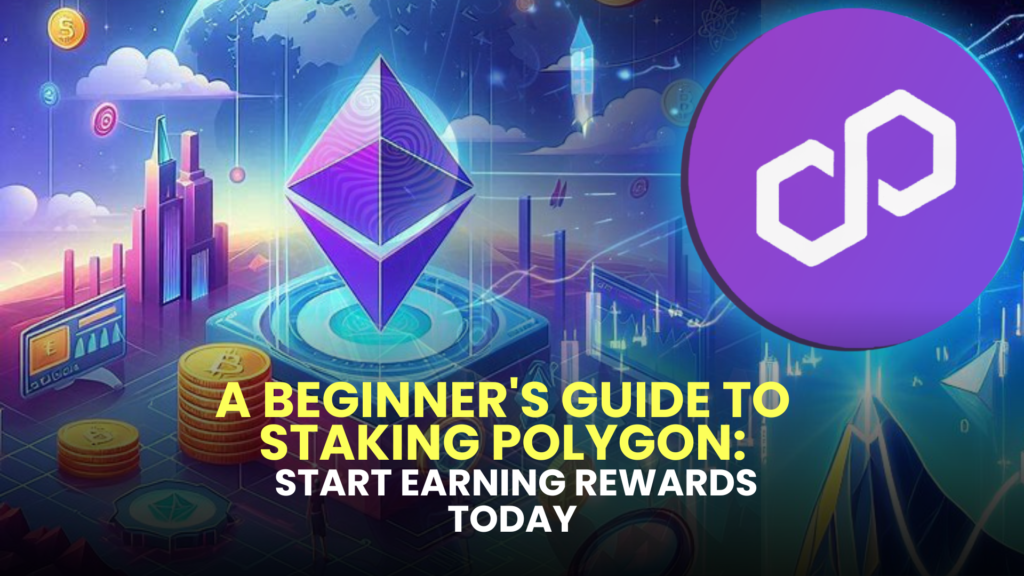 A Beginner's Guide to Staking Polygon: Start Earning Rewards Today