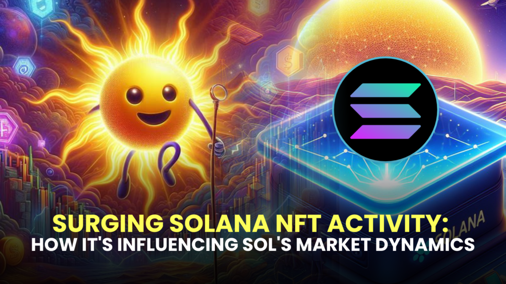 Surging Solana NFT Activity: How It's Influencing SOL's Market Dynamics