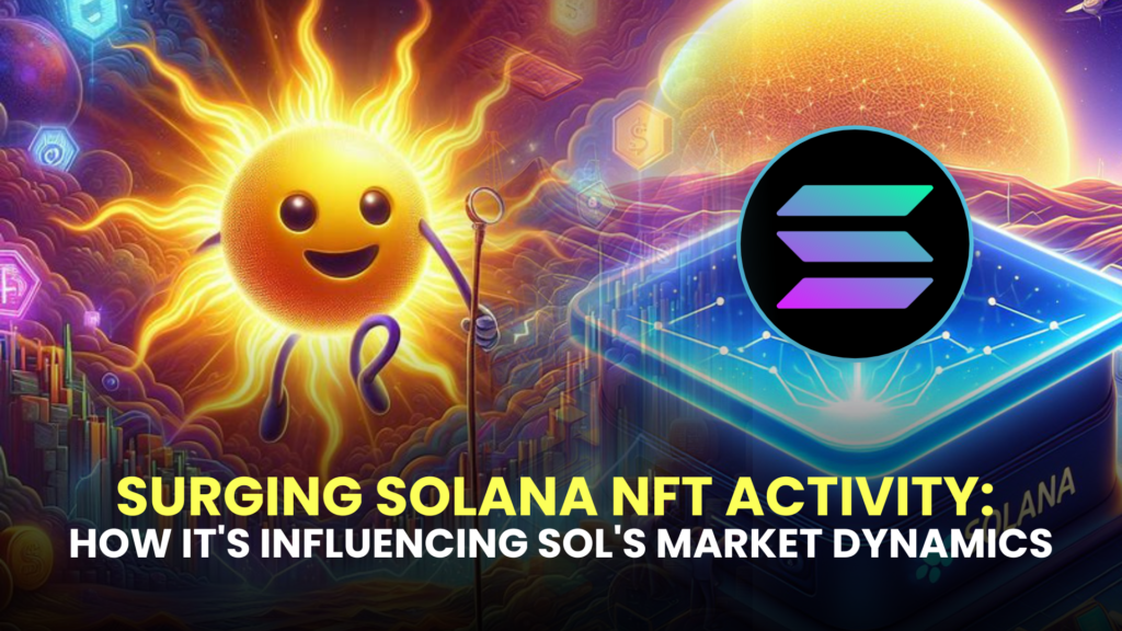 Surging Solana NFT Activity: How It's Influencing SOL's Market Dynamics 2 Surging Solana NFT Activity