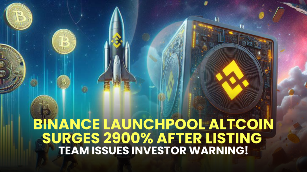 Binance Launchpool Altcoin Surges 2900% After Listing; Team Issues Investor Warning!