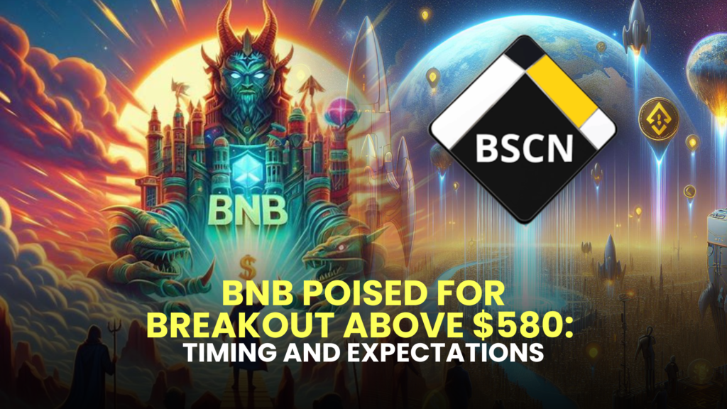 BNB Poised for Breakout Above $580: Timing and Expectations 2 Timing and Expectations