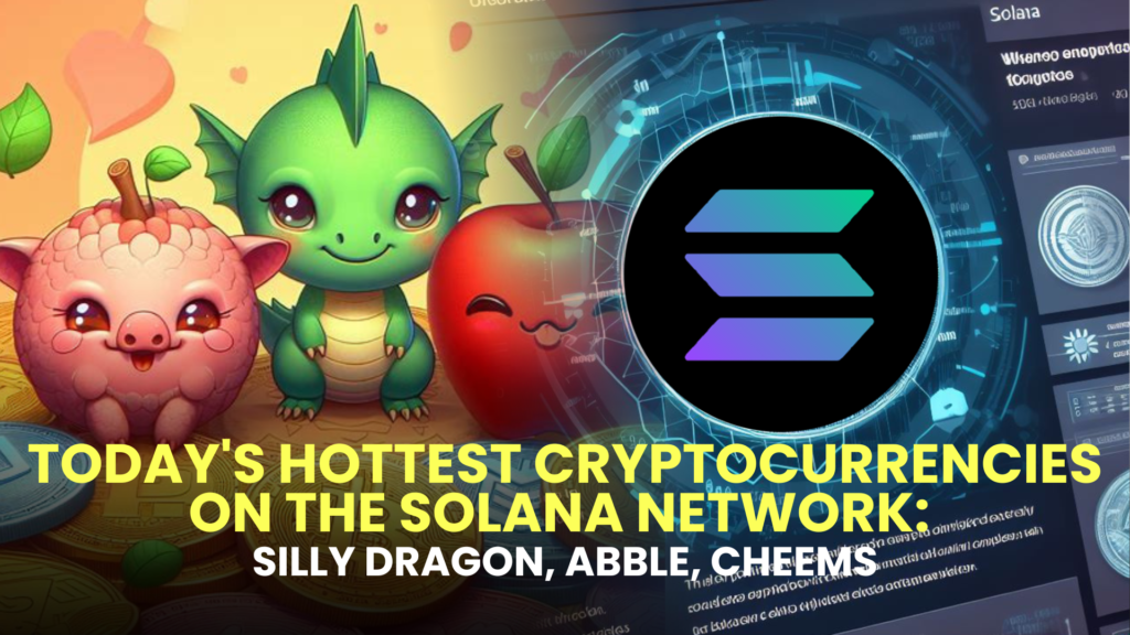 Today's Hottest Cryptocurrencies on the Solana Network: Silly Dragon, Abble, Cheems