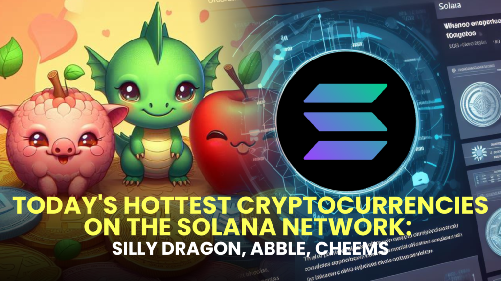 Today's Hottest Cryptocurrencies on the Solana Network: Silly Dragon, Abble, Cheems 2 Todays Hottest Cryptocurrencies on the Solana Network