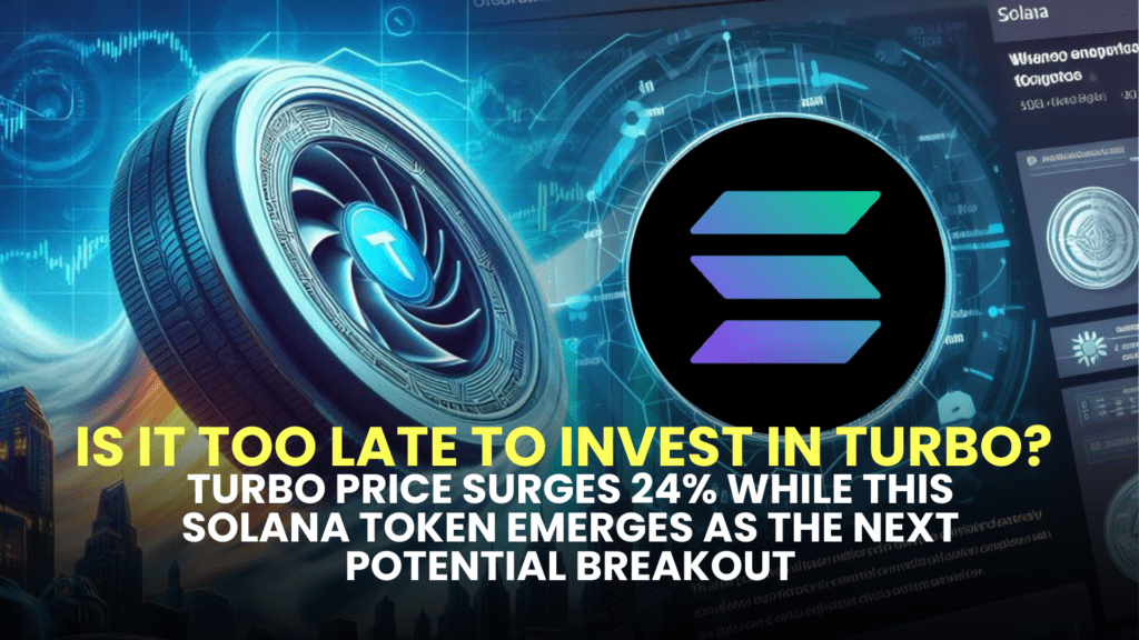 Is It Too Late to Invest in TURBO? Turbo Price Surges 24% While This Solana Token Emerges as the Next Potential Breakout