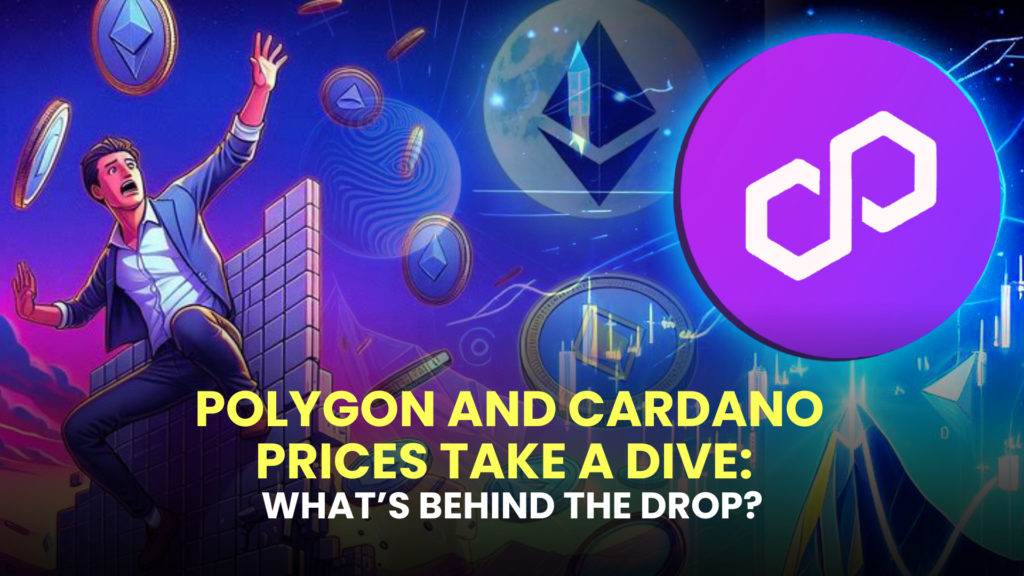 Polygon (MATIC) and Cardano (ADA) Prices Take a Dive: What’s Behind the Drop?