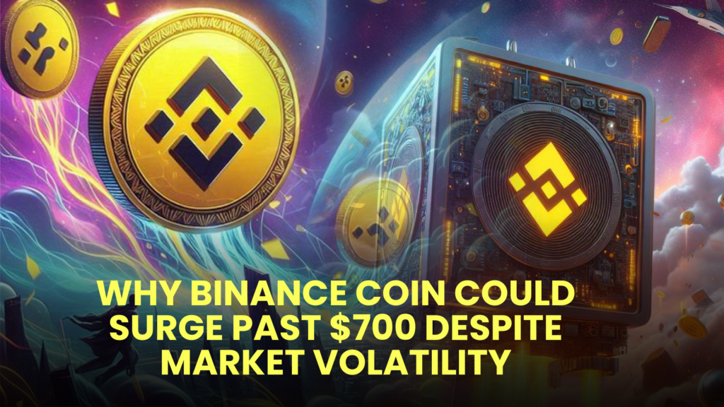 Why Binance Coin (BNB) Could Surge Past $700 Despite Market Volatility
